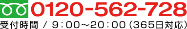 フリーダイヤル0120-562-728 受付時間 / 9：00～20：00（365日対応）